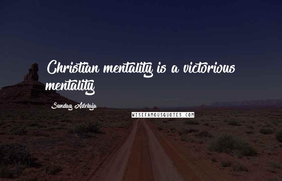 Sunday Adelaja Quotes: Christian mentality is a victorious mentality