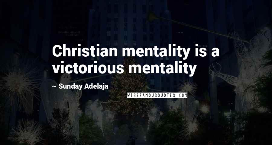 Sunday Adelaja Quotes: Christian mentality is a victorious mentality