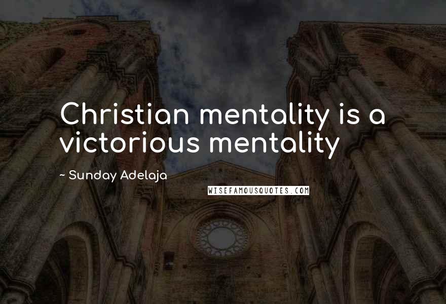 Sunday Adelaja Quotes: Christian mentality is a victorious mentality