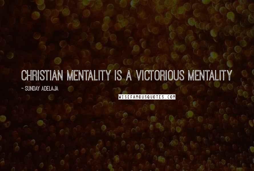 Sunday Adelaja Quotes: Christian mentality is a victorious mentality