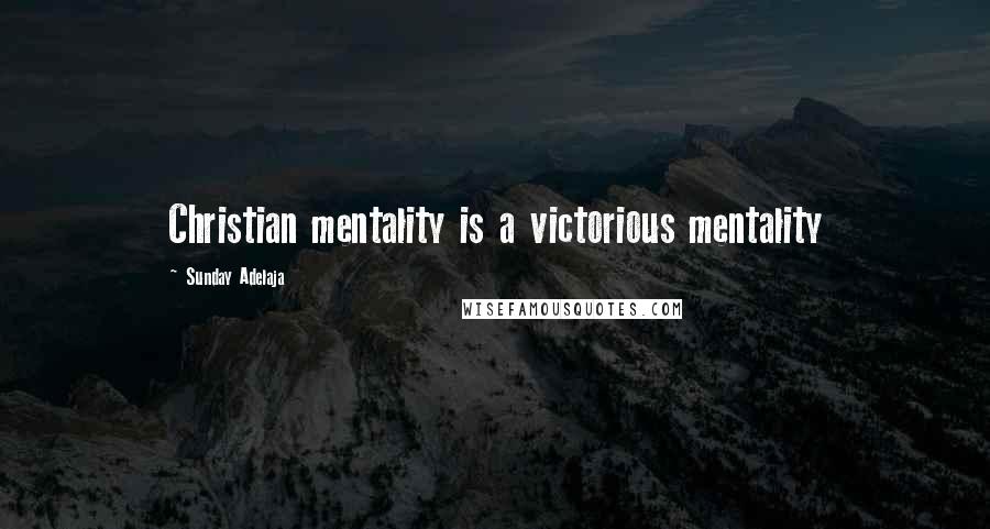Sunday Adelaja Quotes: Christian mentality is a victorious mentality