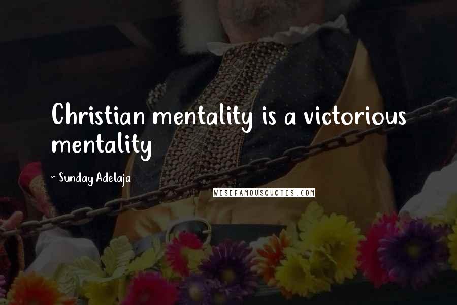 Sunday Adelaja Quotes: Christian mentality is a victorious mentality