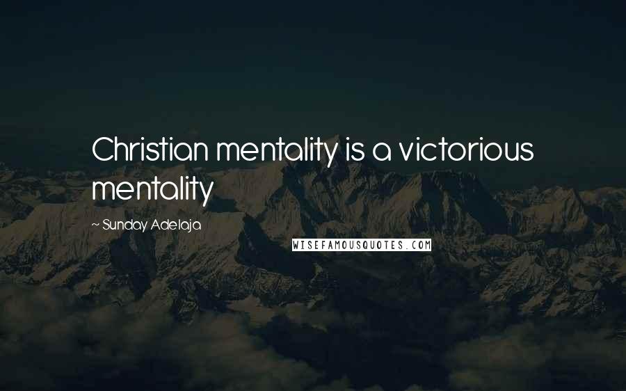 Sunday Adelaja Quotes: Christian mentality is a victorious mentality