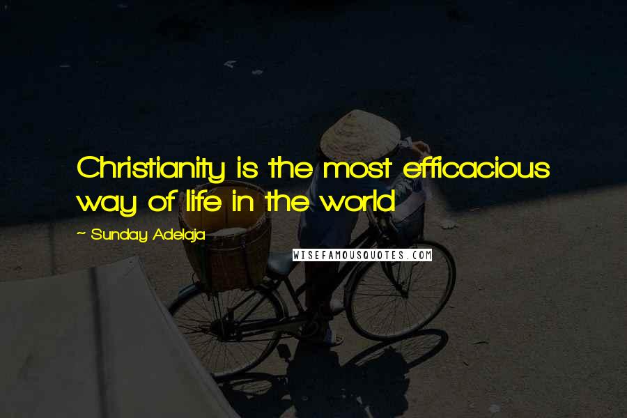 Sunday Adelaja Quotes: Christianity is the most efficacious way of life in the world