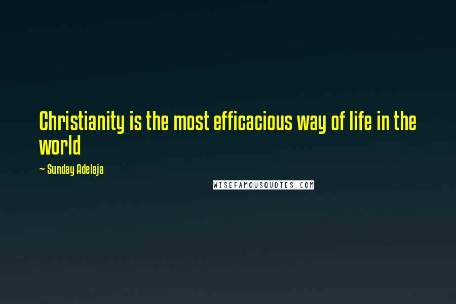 Sunday Adelaja Quotes: Christianity is the most efficacious way of life in the world
