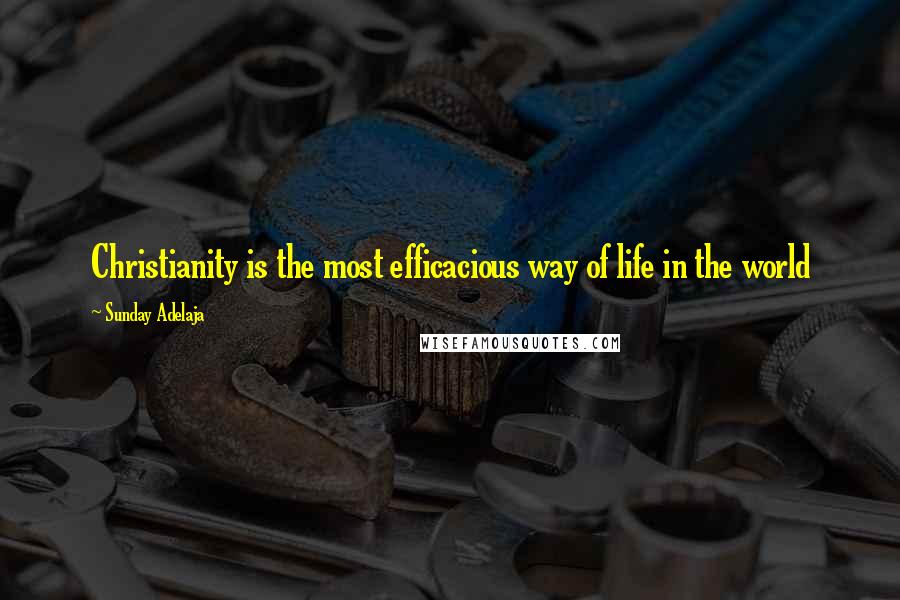 Sunday Adelaja Quotes: Christianity is the most efficacious way of life in the world