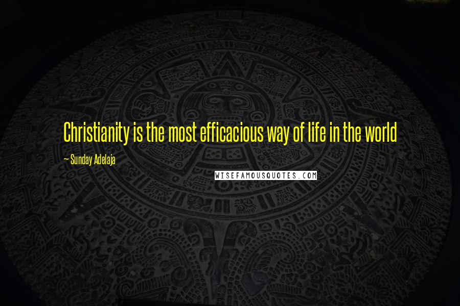 Sunday Adelaja Quotes: Christianity is the most efficacious way of life in the world