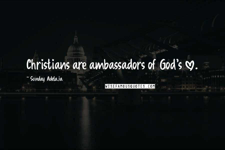 Sunday Adelaja Quotes: Christians are ambassadors of God's love.