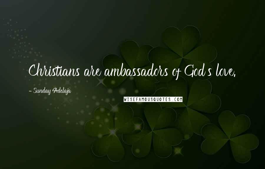 Sunday Adelaja Quotes: Christians are ambassadors of God's love.