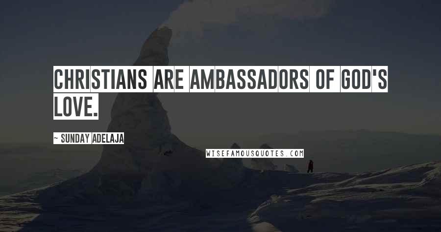 Sunday Adelaja Quotes: Christians are ambassadors of God's love.