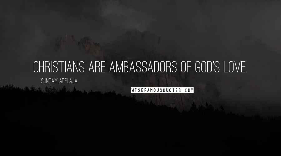 Sunday Adelaja Quotes: Christians are ambassadors of God's love.