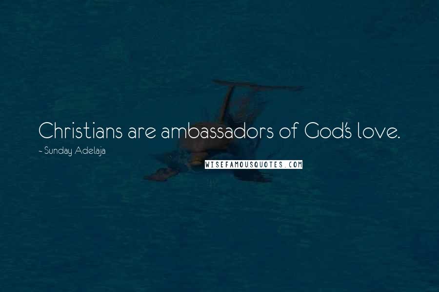 Sunday Adelaja Quotes: Christians are ambassadors of God's love.