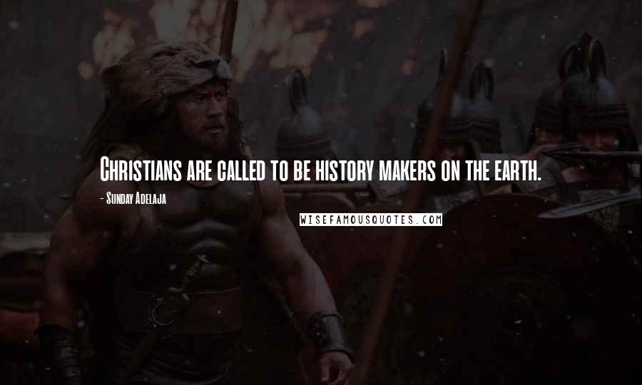 Sunday Adelaja Quotes: Christians are called to be history makers on the earth.