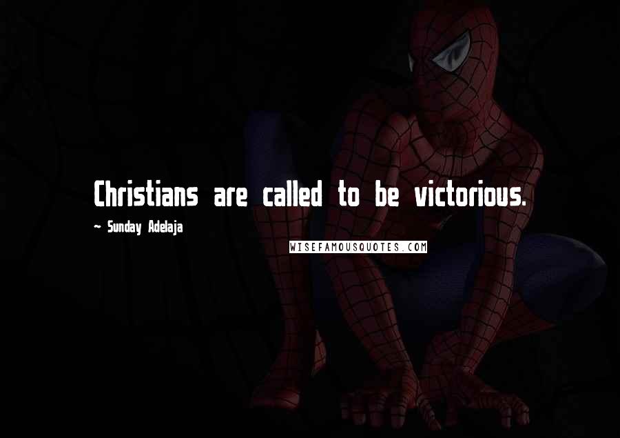 Sunday Adelaja Quotes: Christians are called to be victorious.