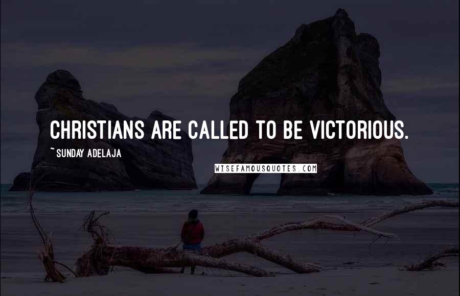 Sunday Adelaja Quotes: Christians are called to be victorious.