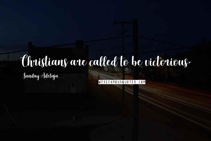 Sunday Adelaja Quotes: Christians are called to be victorious.