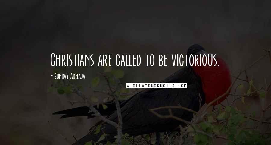 Sunday Adelaja Quotes: Christians are called to be victorious.