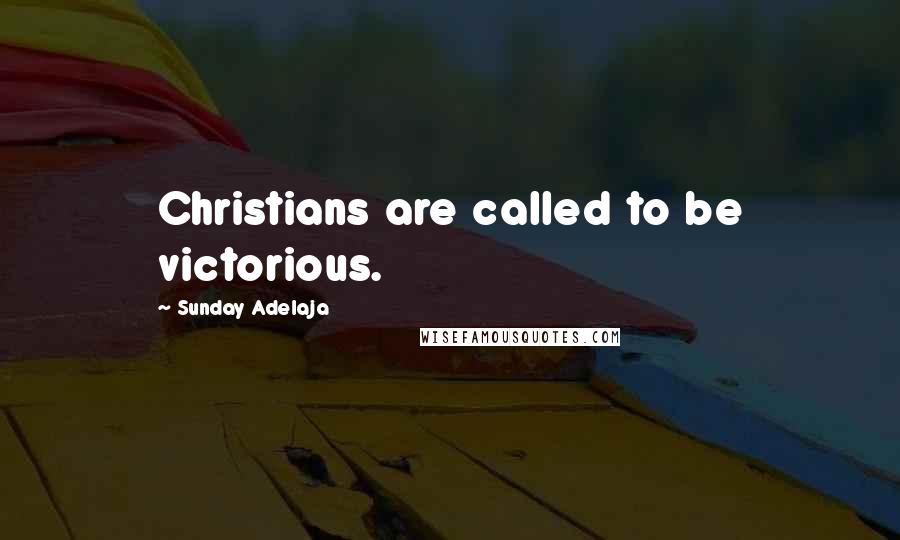 Sunday Adelaja Quotes: Christians are called to be victorious.