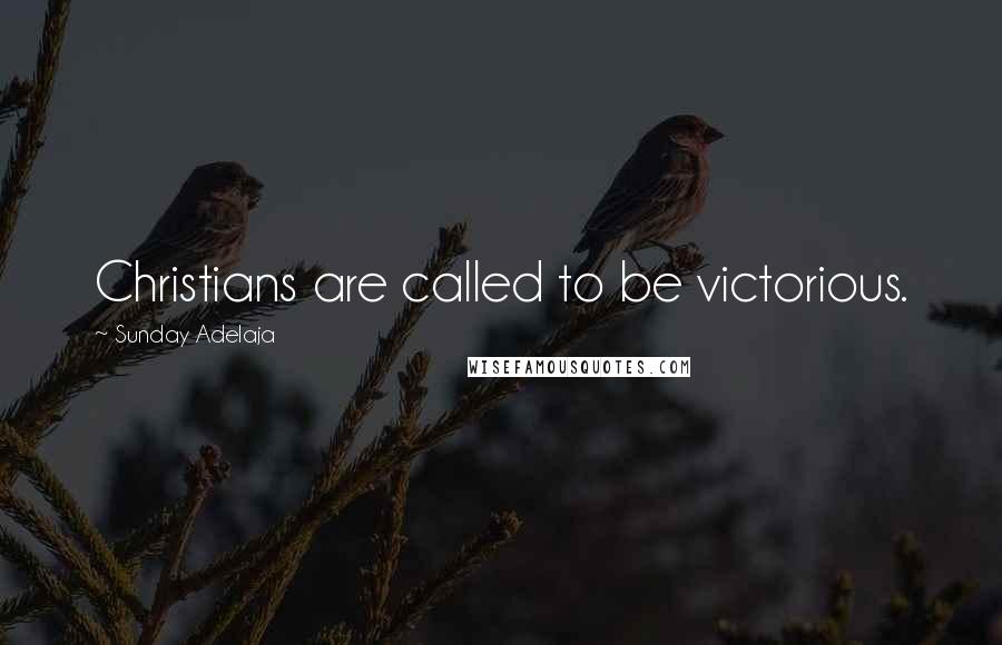 Sunday Adelaja Quotes: Christians are called to be victorious.