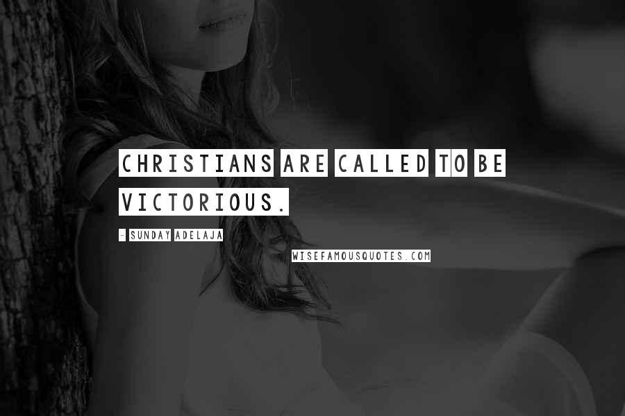 Sunday Adelaja Quotes: Christians are called to be victorious.