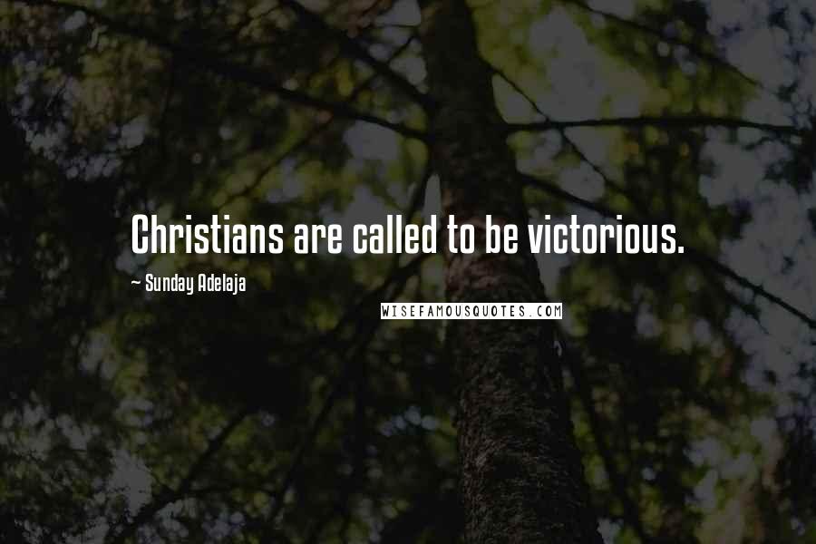 Sunday Adelaja Quotes: Christians are called to be victorious.