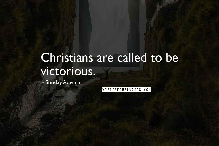 Sunday Adelaja Quotes: Christians are called to be victorious.