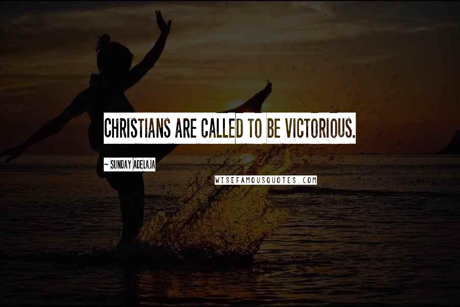 Sunday Adelaja Quotes: Christians are called to be victorious.