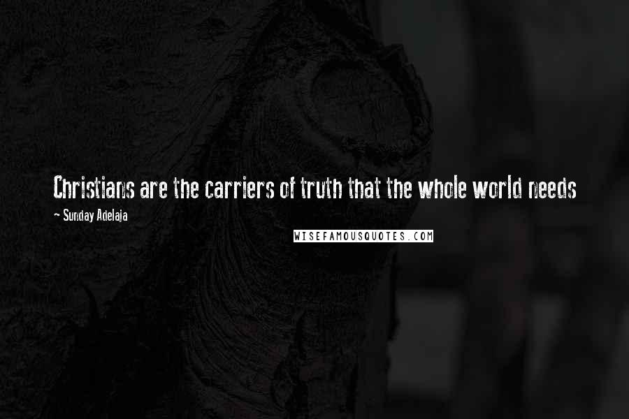 Sunday Adelaja Quotes: Christians are the carriers of truth that the whole world needs