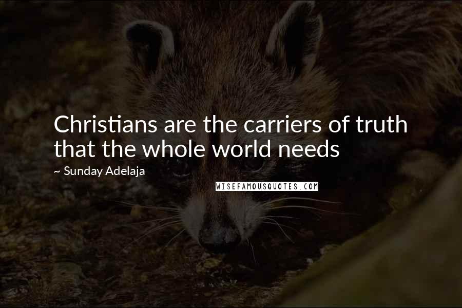 Sunday Adelaja Quotes: Christians are the carriers of truth that the whole world needs