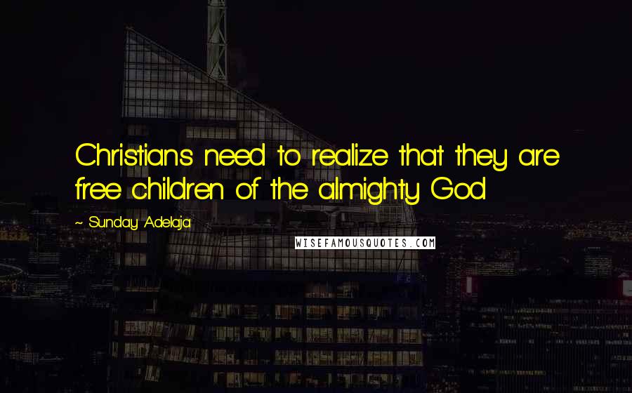 Sunday Adelaja Quotes: Christians need to realize that they are free children of the almighty God