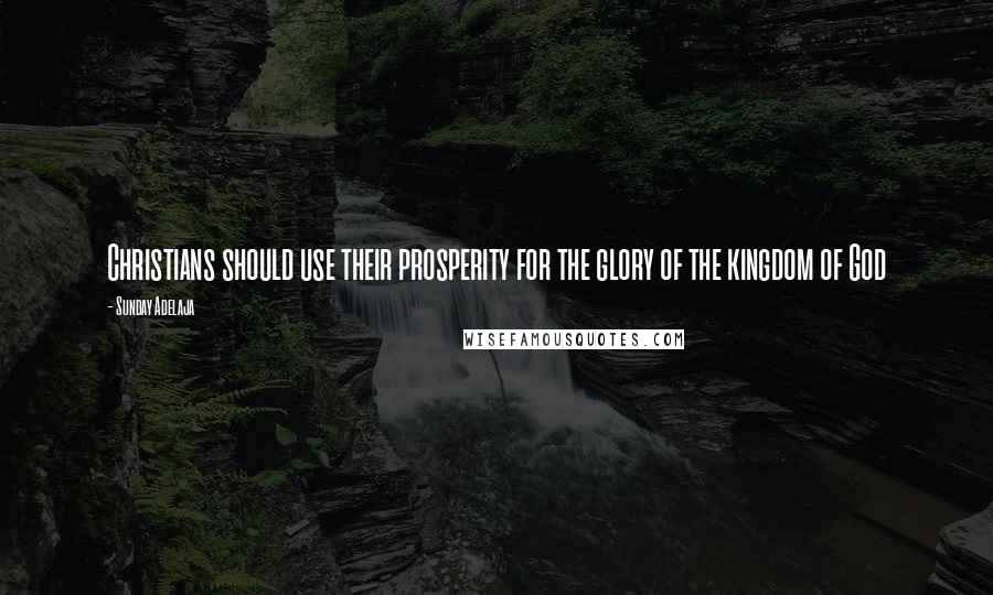 Sunday Adelaja Quotes: Christians should use their prosperity for the glory of the kingdom of God