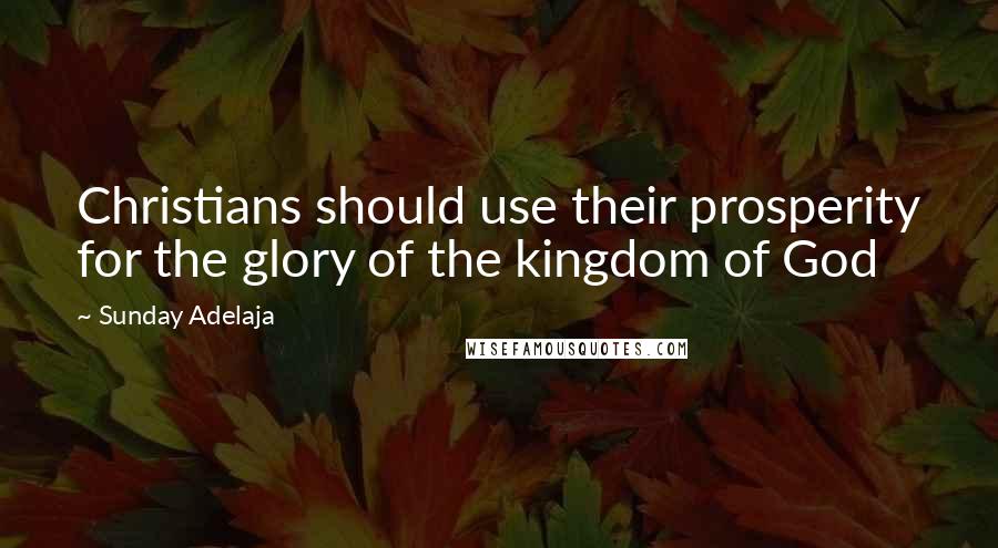 Sunday Adelaja Quotes: Christians should use their prosperity for the glory of the kingdom of God