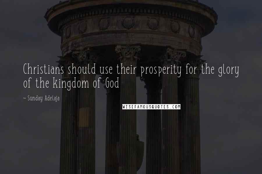 Sunday Adelaja Quotes: Christians should use their prosperity for the glory of the kingdom of God