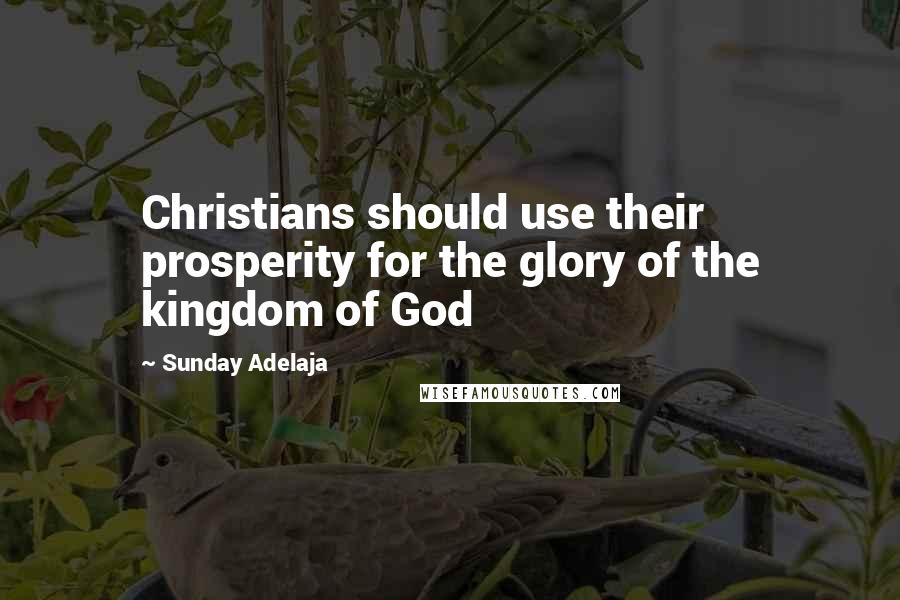 Sunday Adelaja Quotes: Christians should use their prosperity for the glory of the kingdom of God