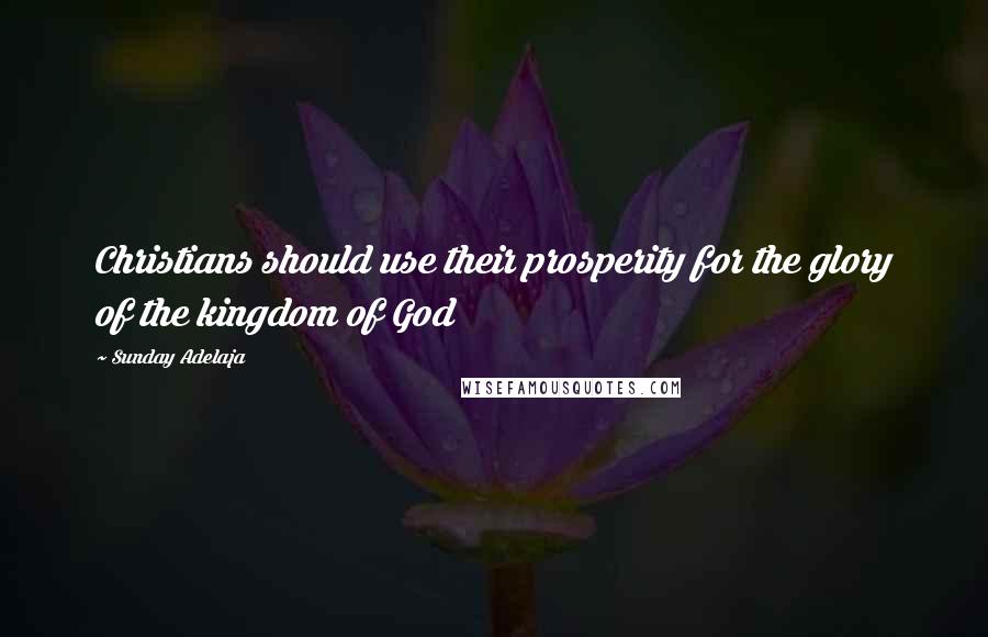 Sunday Adelaja Quotes: Christians should use their prosperity for the glory of the kingdom of God