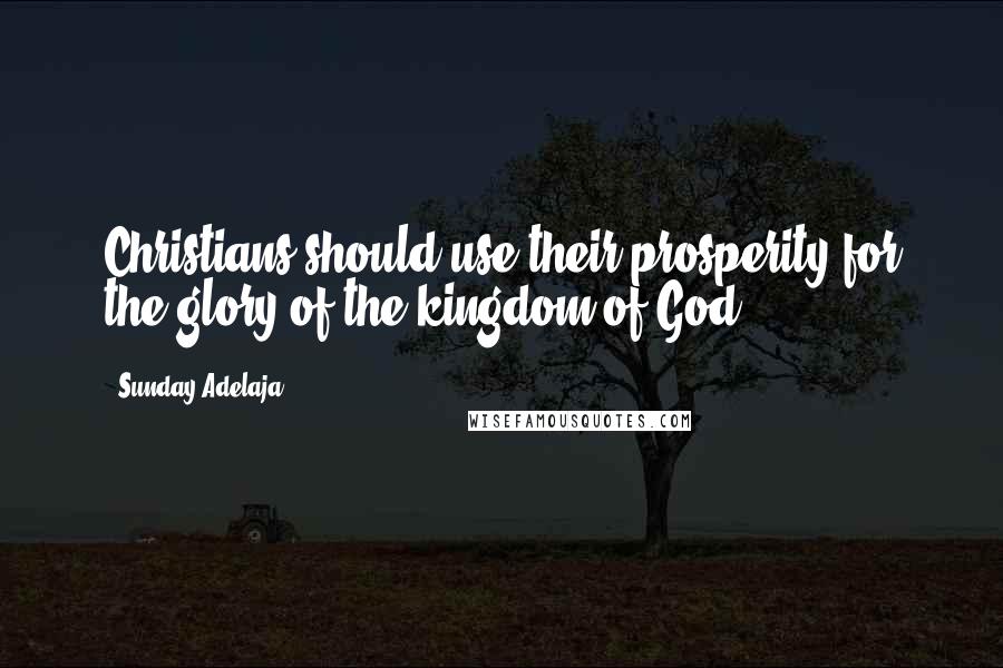 Sunday Adelaja Quotes: Christians should use their prosperity for the glory of the kingdom of God