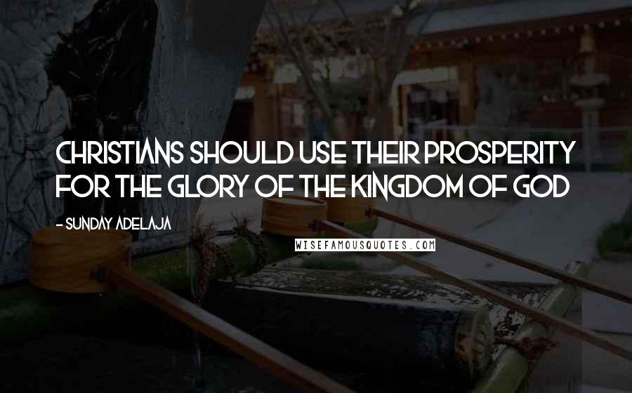 Sunday Adelaja Quotes: Christians should use their prosperity for the glory of the kingdom of God