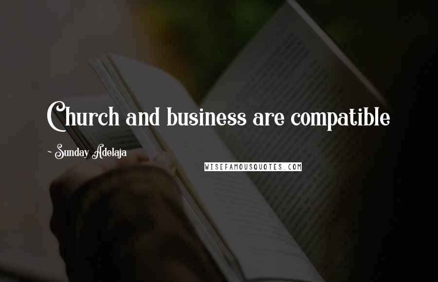 Sunday Adelaja Quotes: Church and business are compatible