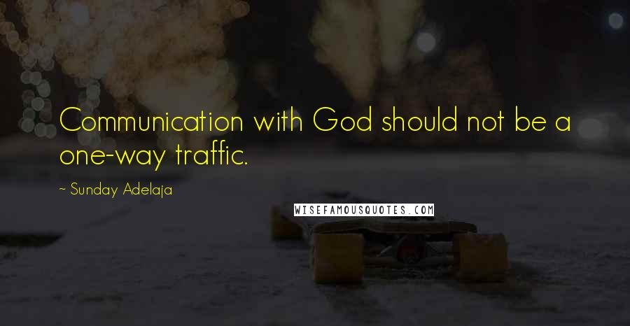 Sunday Adelaja Quotes: Communication with God should not be a one-way traffic.