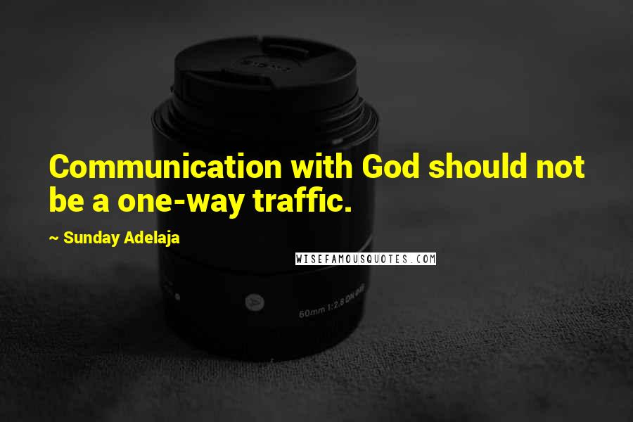 Sunday Adelaja Quotes: Communication with God should not be a one-way traffic.