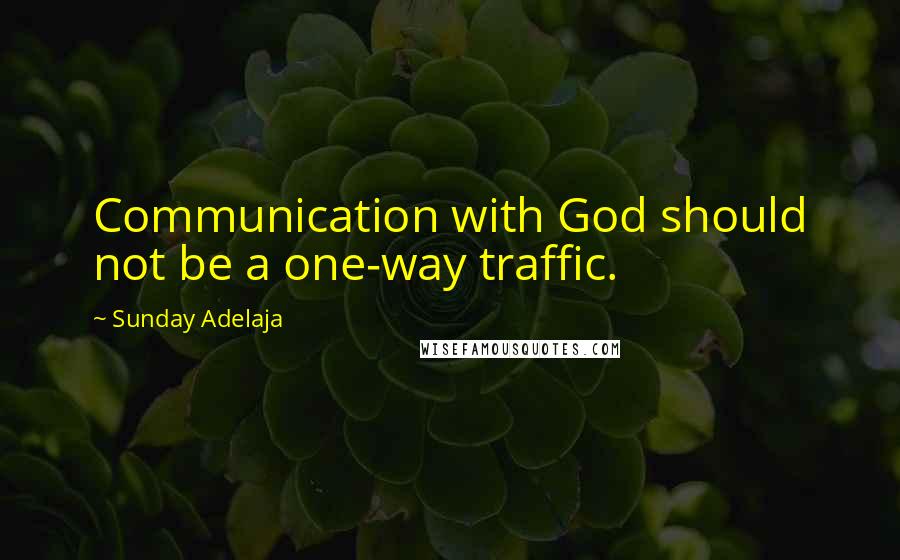 Sunday Adelaja Quotes: Communication with God should not be a one-way traffic.