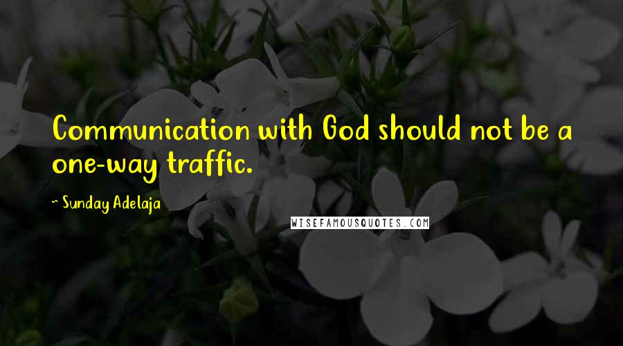 Sunday Adelaja Quotes: Communication with God should not be a one-way traffic.