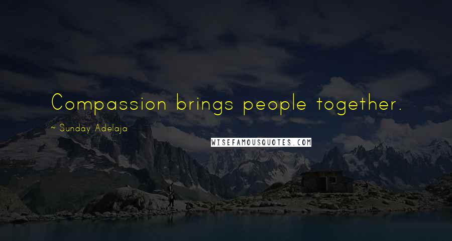 Sunday Adelaja Quotes: Compassion brings people together.