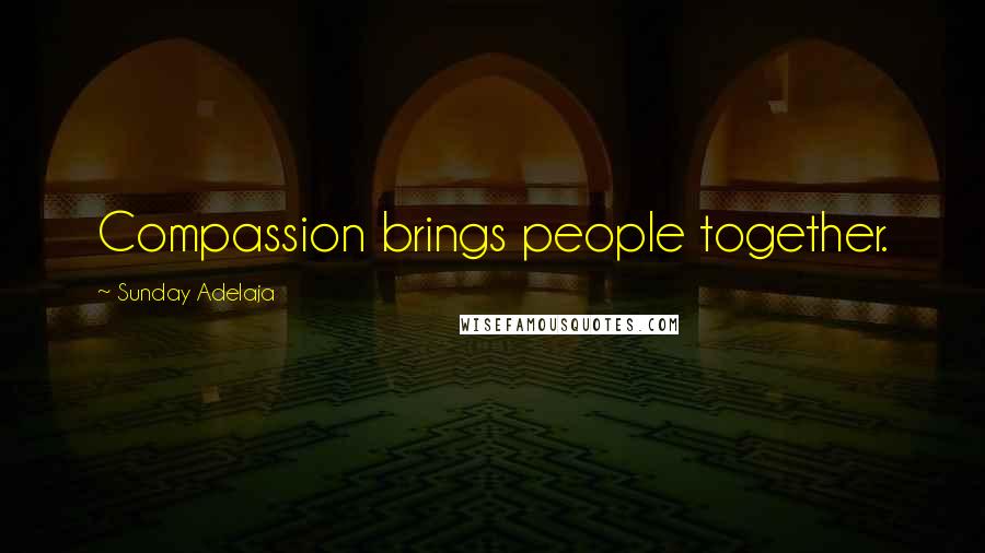 Sunday Adelaja Quotes: Compassion brings people together.