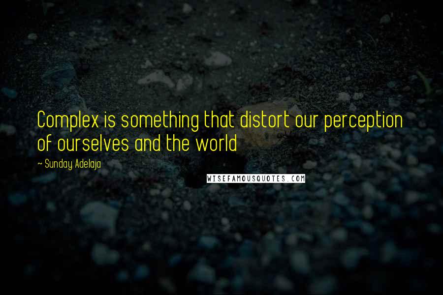 Sunday Adelaja Quotes: Complex is something that distort our perception of ourselves and the world