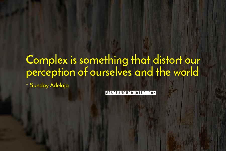 Sunday Adelaja Quotes: Complex is something that distort our perception of ourselves and the world