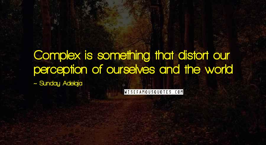 Sunday Adelaja Quotes: Complex is something that distort our perception of ourselves and the world