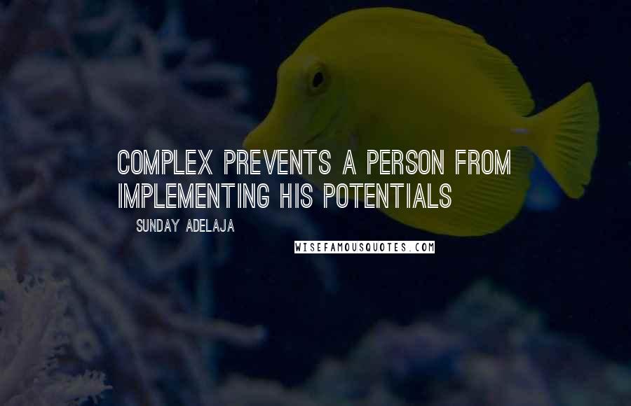 Sunday Adelaja Quotes: Complex prevents a person from implementing his potentials