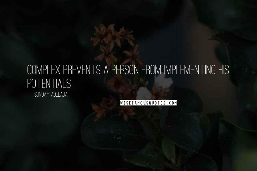 Sunday Adelaja Quotes: Complex prevents a person from implementing his potentials