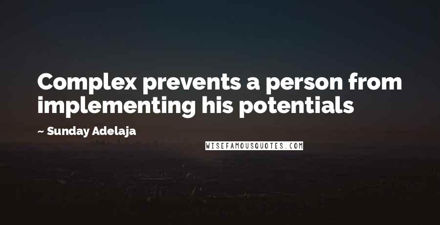 Sunday Adelaja Quotes: Complex prevents a person from implementing his potentials